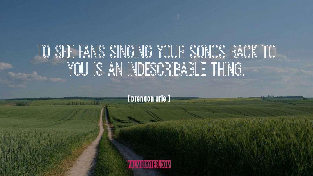 Brendon Urie Quotes: To see fans singing your