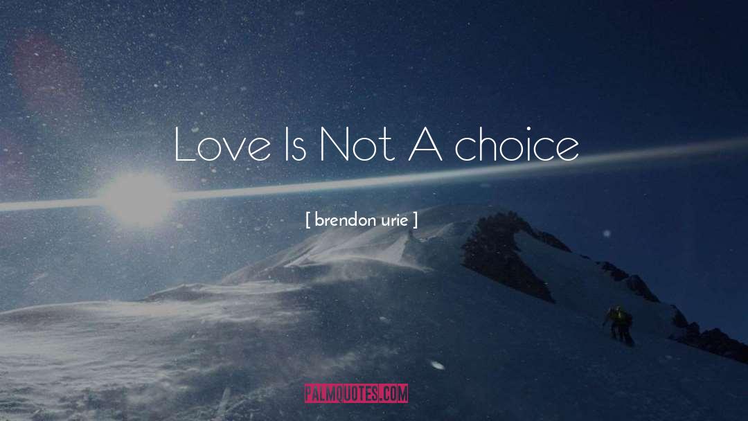 Brendon Urie Quotes: Love Is Not A choice