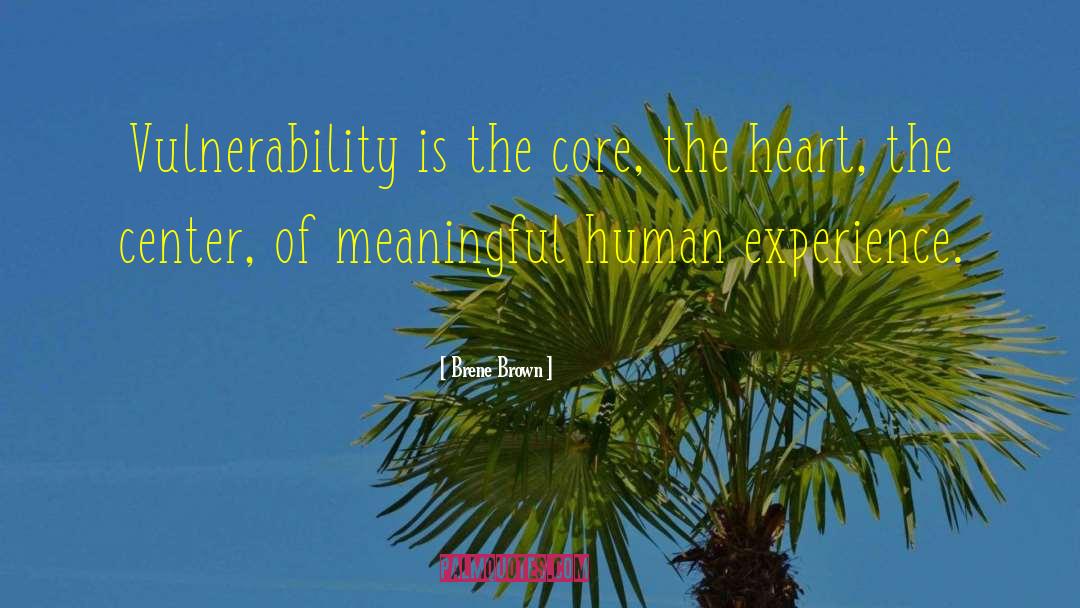 Brene Brown Quotes: Vulnerability is the core, the