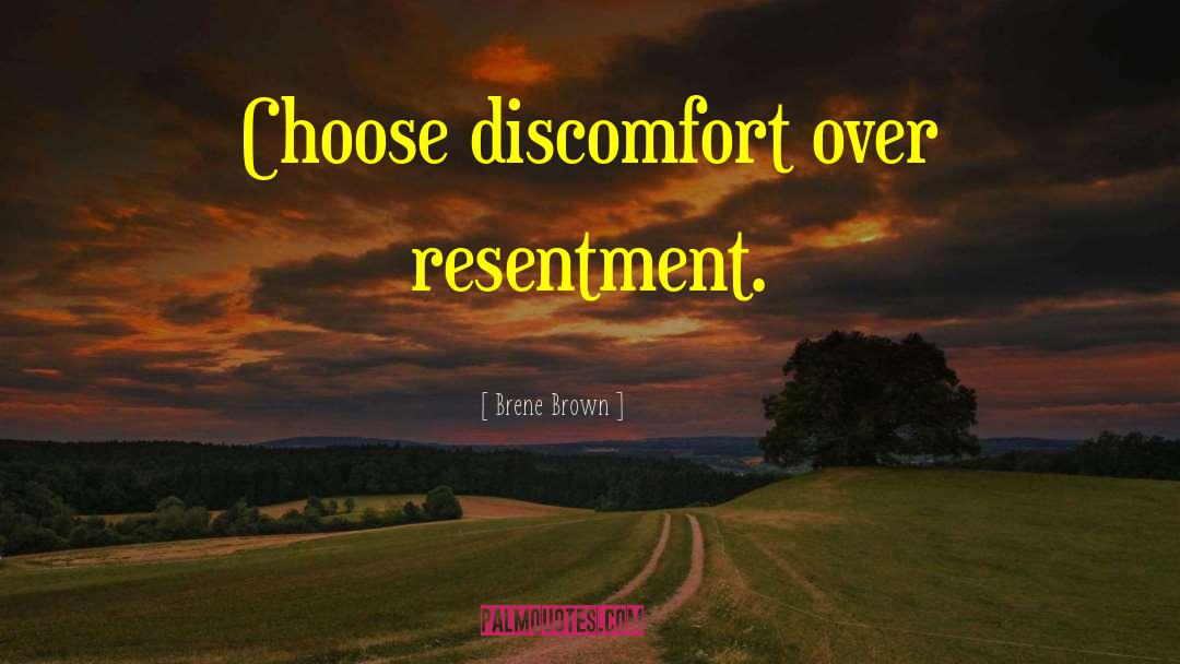 Brene Brown Quotes: Choose discomfort over resentment.