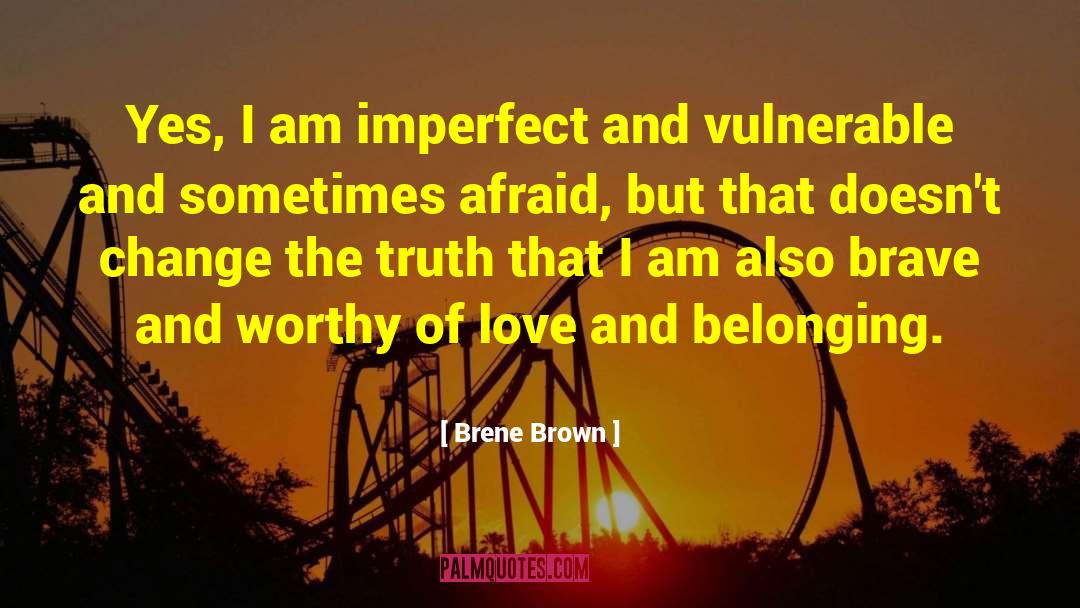 Brene Brown Quotes: Yes, I am imperfect and