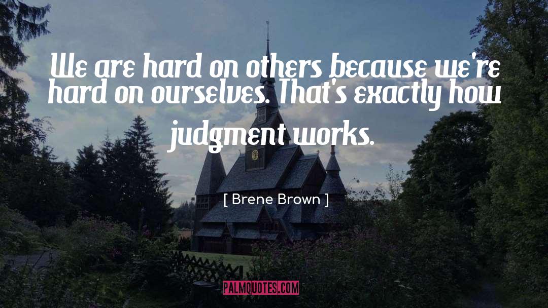 Brene Brown Quotes: We are hard on others