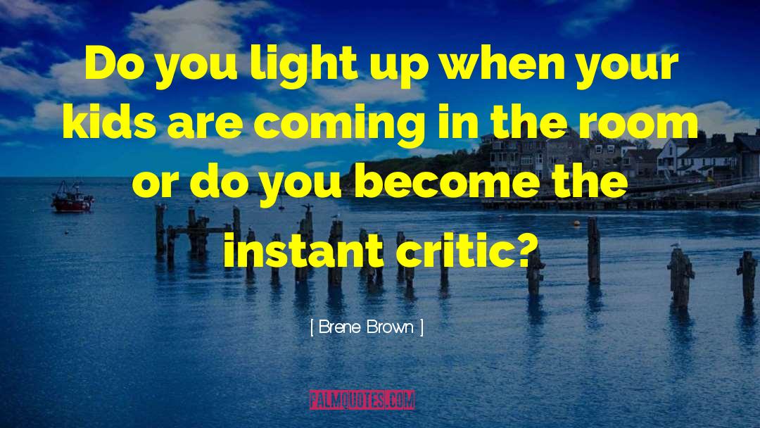 Brene Brown Quotes: Do you light up when