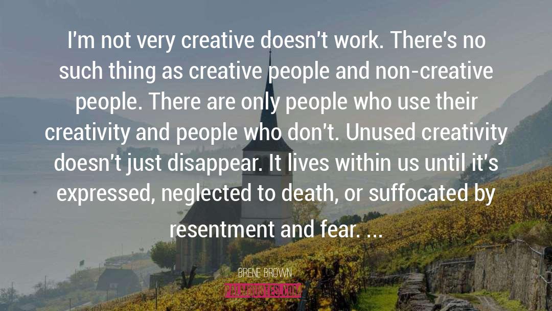 Brene Brown Quotes: I'm not very creative doesn't