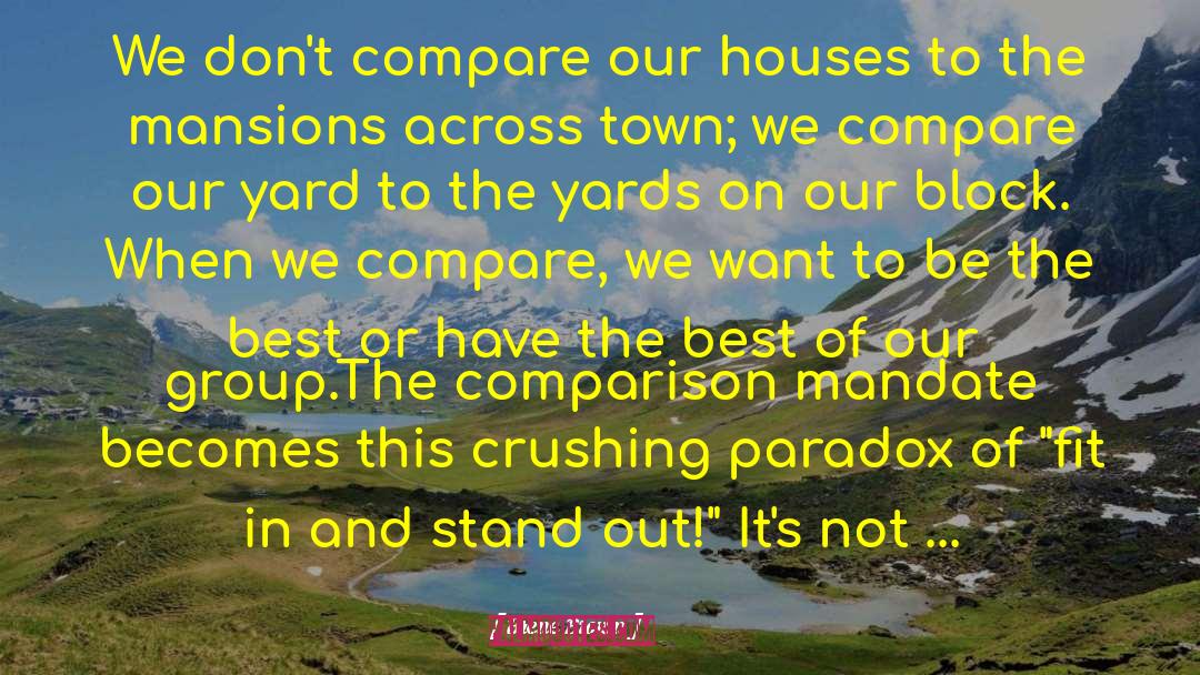 Brene Brown Quotes: We don't compare our houses