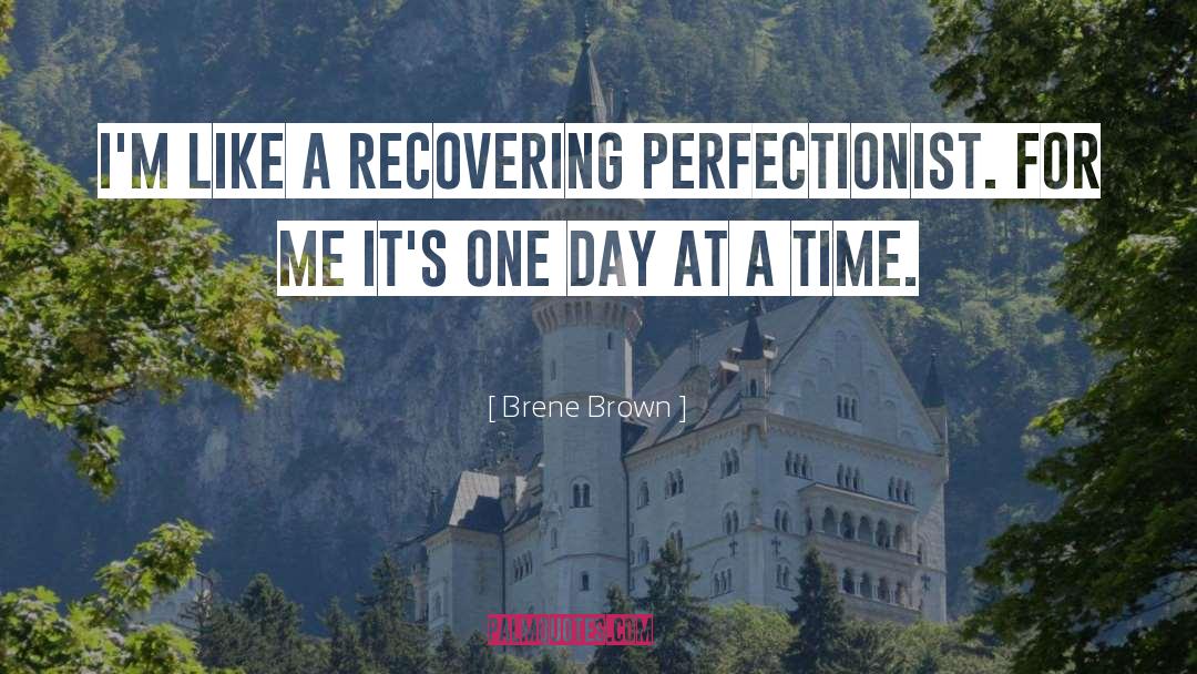 Brene Brown Quotes: I'm like a recovering perfectionist.