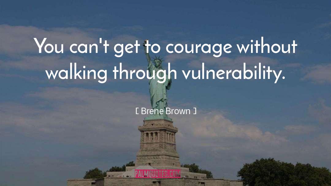 Brene Brown Quotes: You can't get to courage