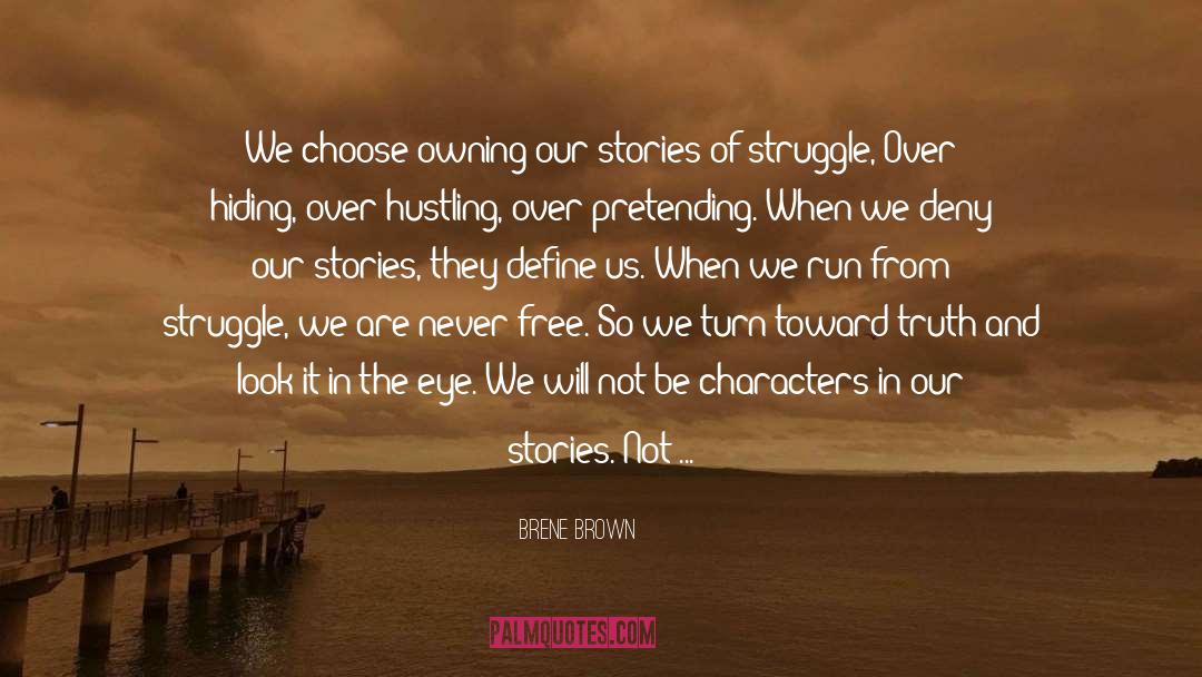 Brene Brown Quotes: We choose owning our stories