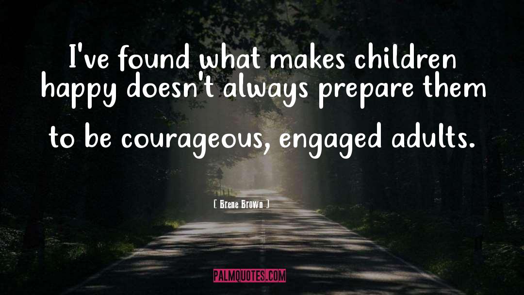 Brene Brown Quotes: I've found what makes children