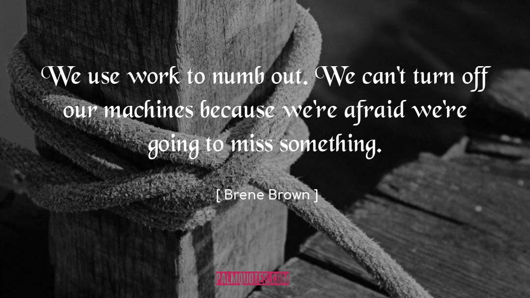 Brene Brown Quotes: We use work to numb