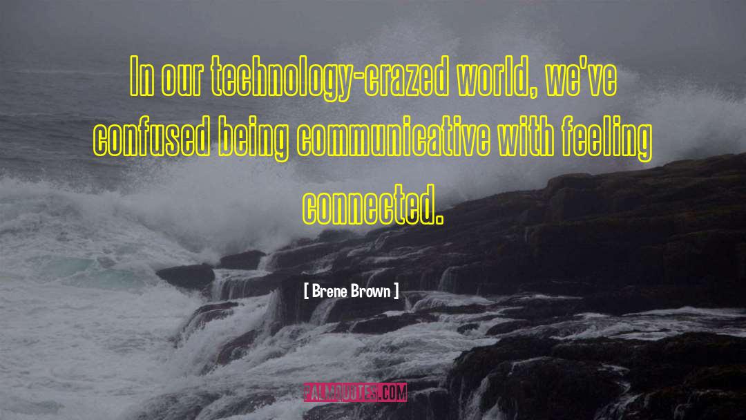 Brene Brown Quotes: In our technology-crazed world, we've