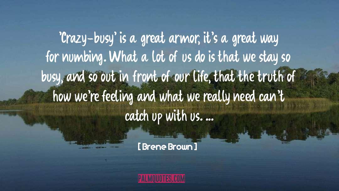Brene Brown Quotes: 'Crazy-busy' is a great armor,