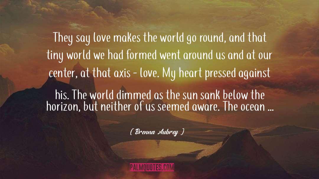 Brenna Aubrey Quotes: They say love makes the