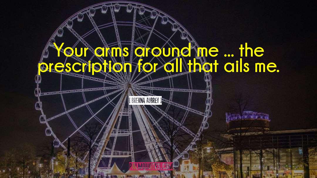 Brenna Aubrey Quotes: Your arms around me ...