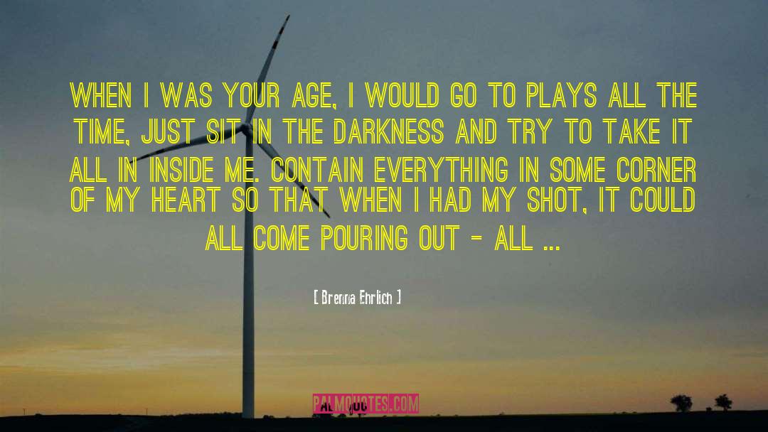 Brenna Ehrlich Quotes: When I was your age,