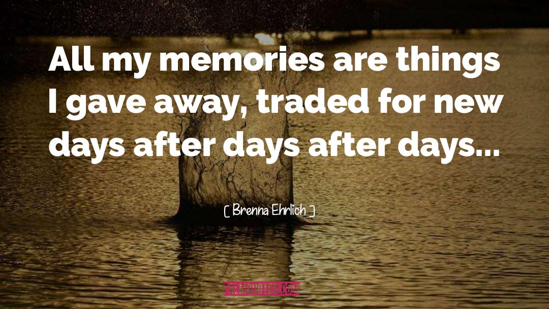 Brenna Ehrlich Quotes: All my memories are things