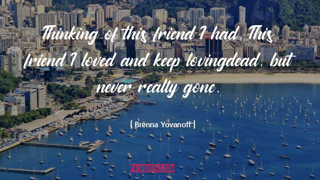 Brenna Yovanoff Quotes: Thinking of this friend I