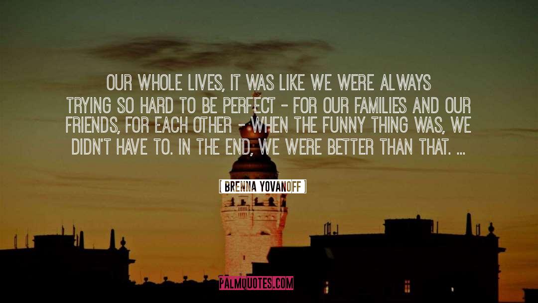 Brenna Yovanoff Quotes: Our whole lives, it was