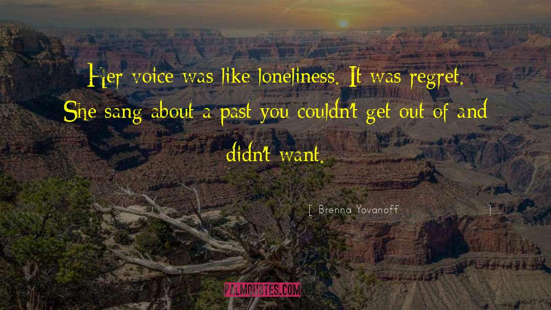 Brenna Yovanoff Quotes: Her voice was like loneliness.