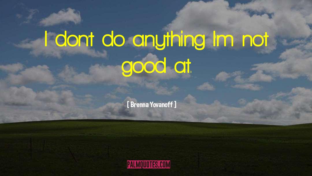 Brenna Yovanoff Quotes: I don't do anything I'm