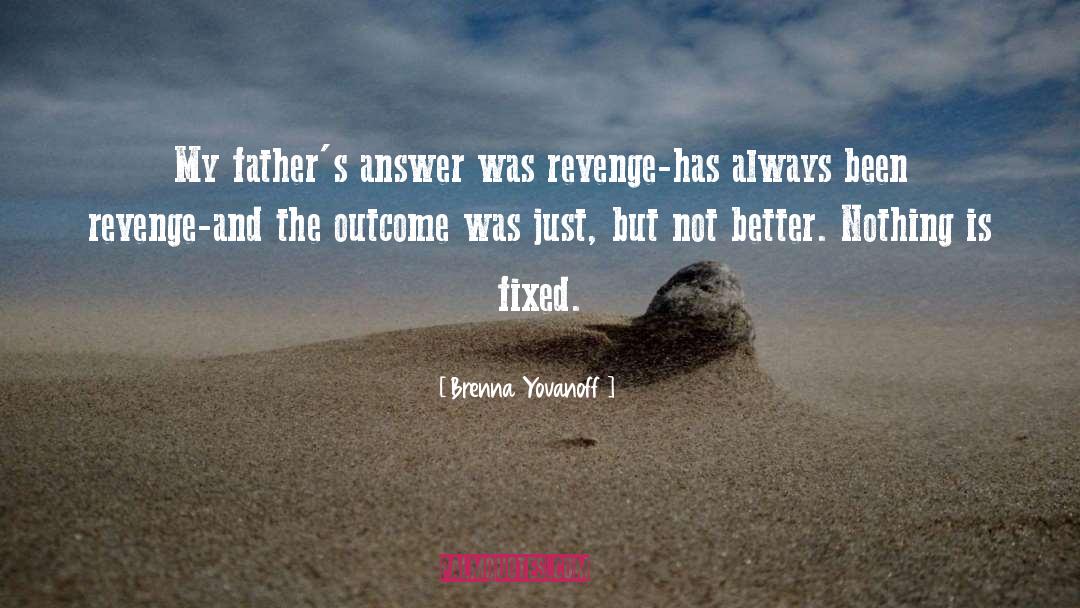 Brenna Yovanoff Quotes: My father's answer was revenge-has
