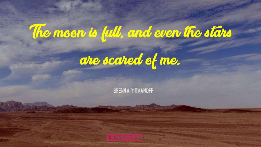 Brenna Yovanoff Quotes: The moon is full, and
