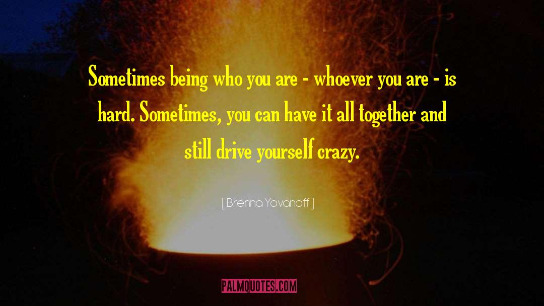 Brenna Yovanoff Quotes: Sometimes being who you are