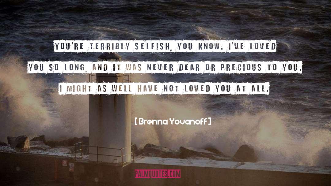 Brenna Yovanoff Quotes: You're terribly selfish, you know.