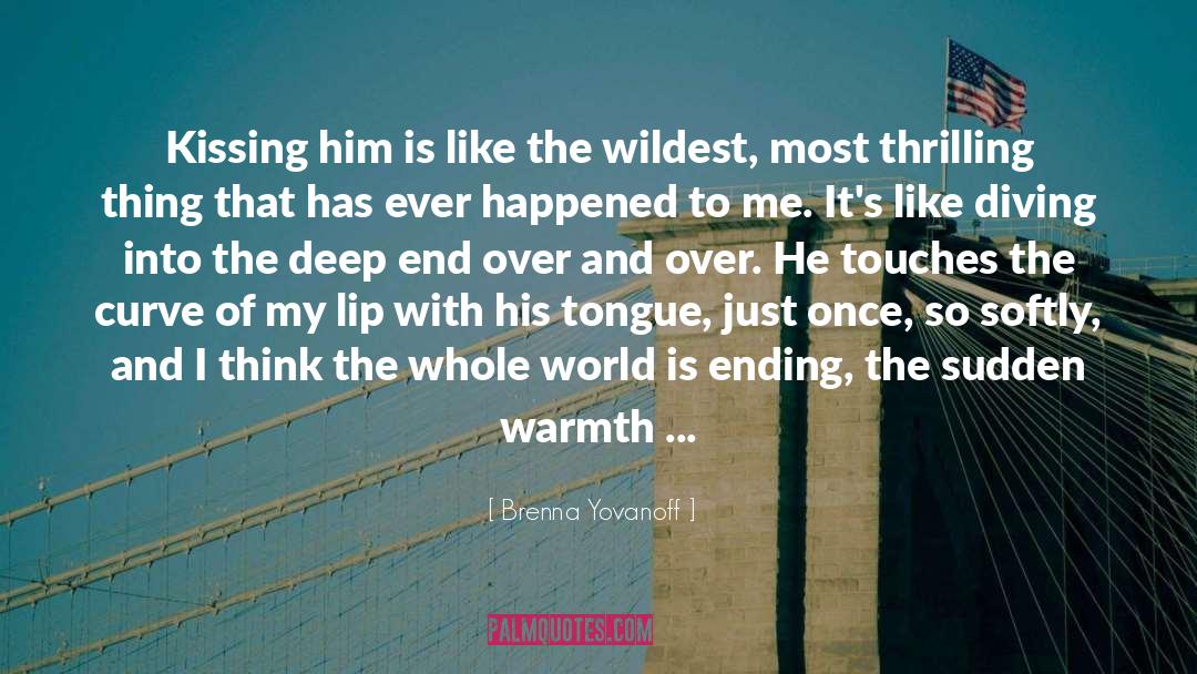 Brenna Yovanoff Quotes: Kissing him is like the