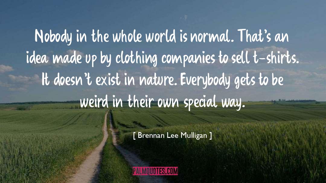 Brennan Lee Mulligan Quotes: Nobody in the whole world