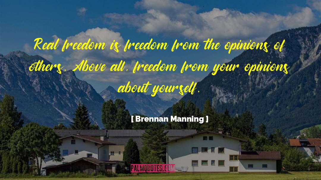 Brennan Manning Quotes: Real freedom is freedom from