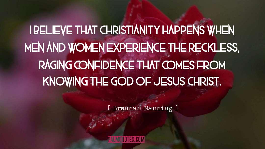 Brennan Manning Quotes: I believe that Christianity happens