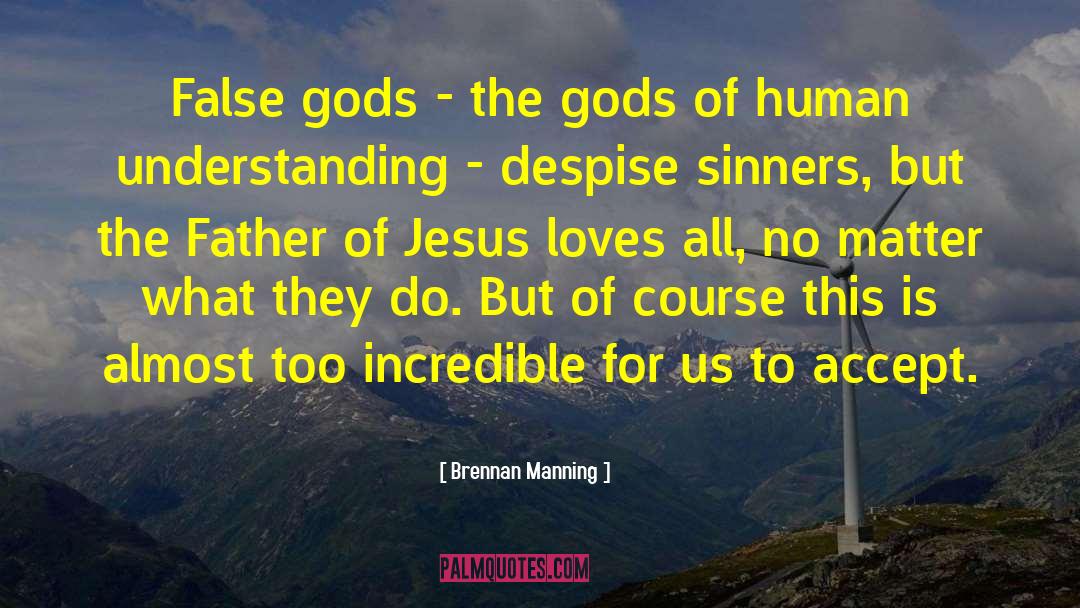 Brennan Manning Quotes: False gods - the gods