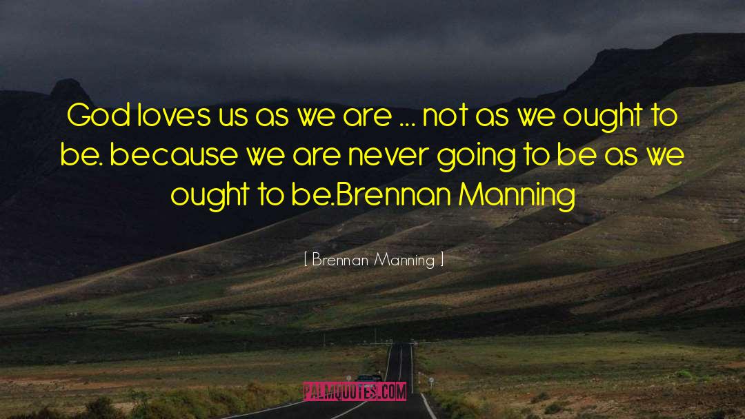 Brennan Manning Quotes: God loves us as we