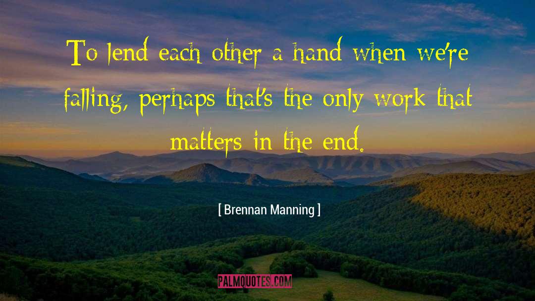 Brennan Manning Quotes: To lend each other a