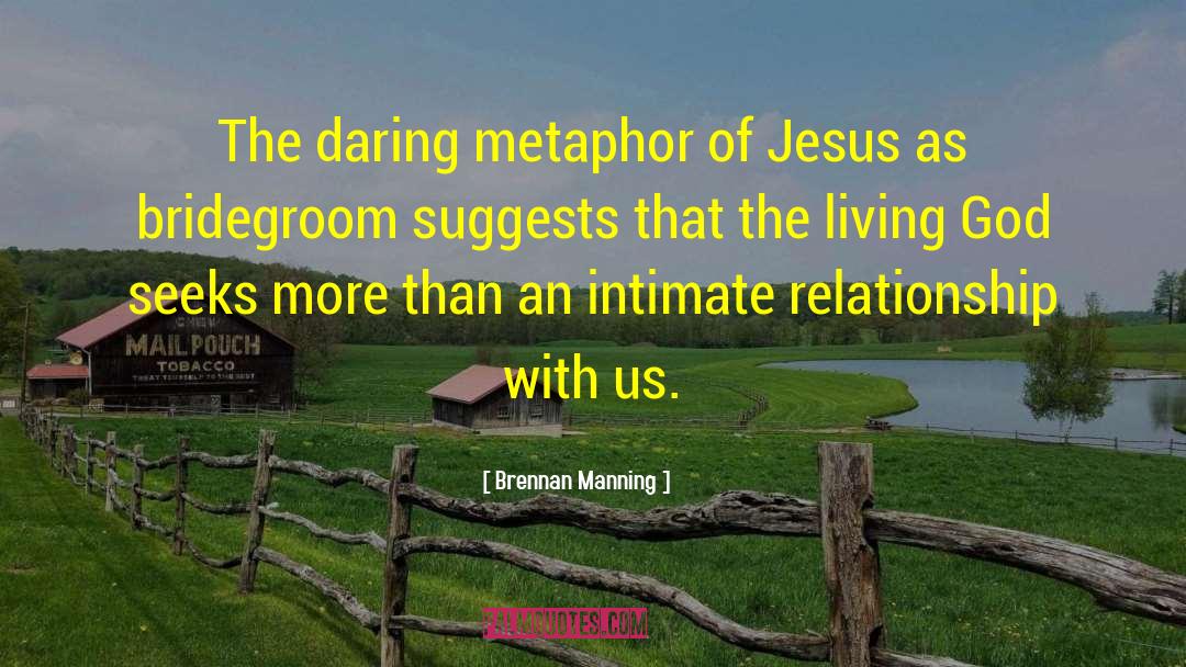 Brennan Manning Quotes: The daring metaphor of Jesus