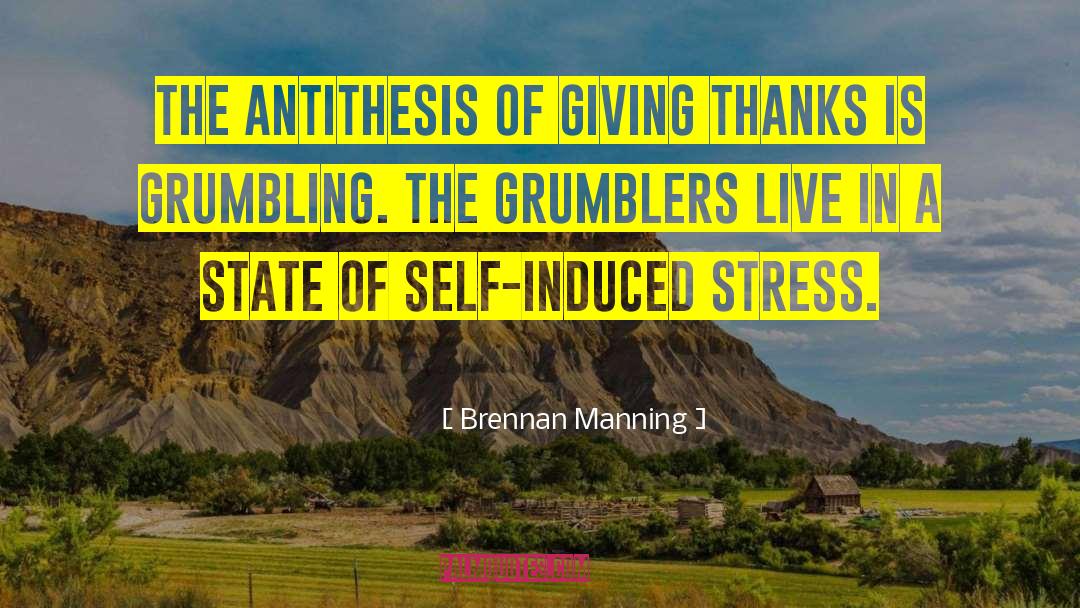 Brennan Manning Quotes: The antithesis of giving thanks