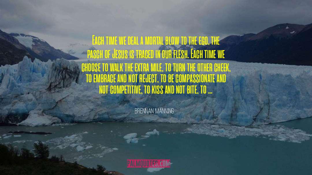 Brennan Manning Quotes: Each time we deal a