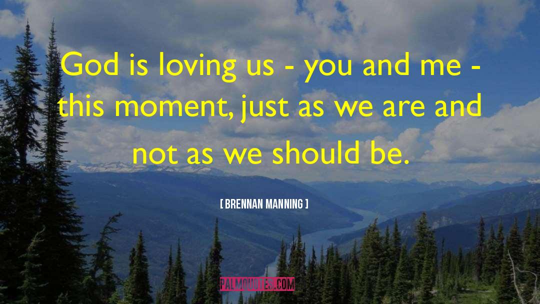 Brennan Manning Quotes: God is loving us -