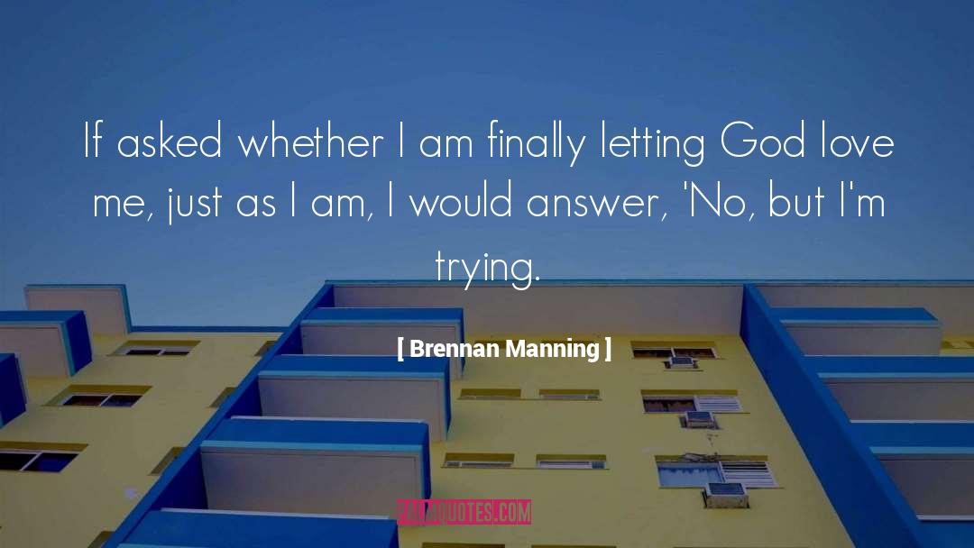 Brennan Manning Quotes: If asked whether I am