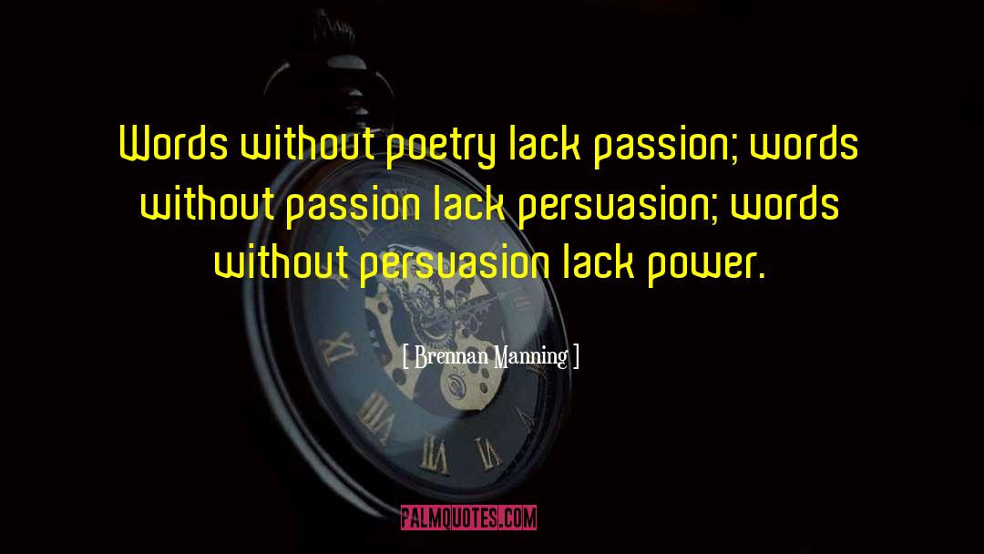 Brennan Manning Quotes: Words without poetry lack passion;