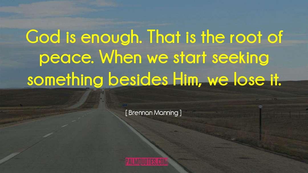 Brennan Manning Quotes: God is enough. That is