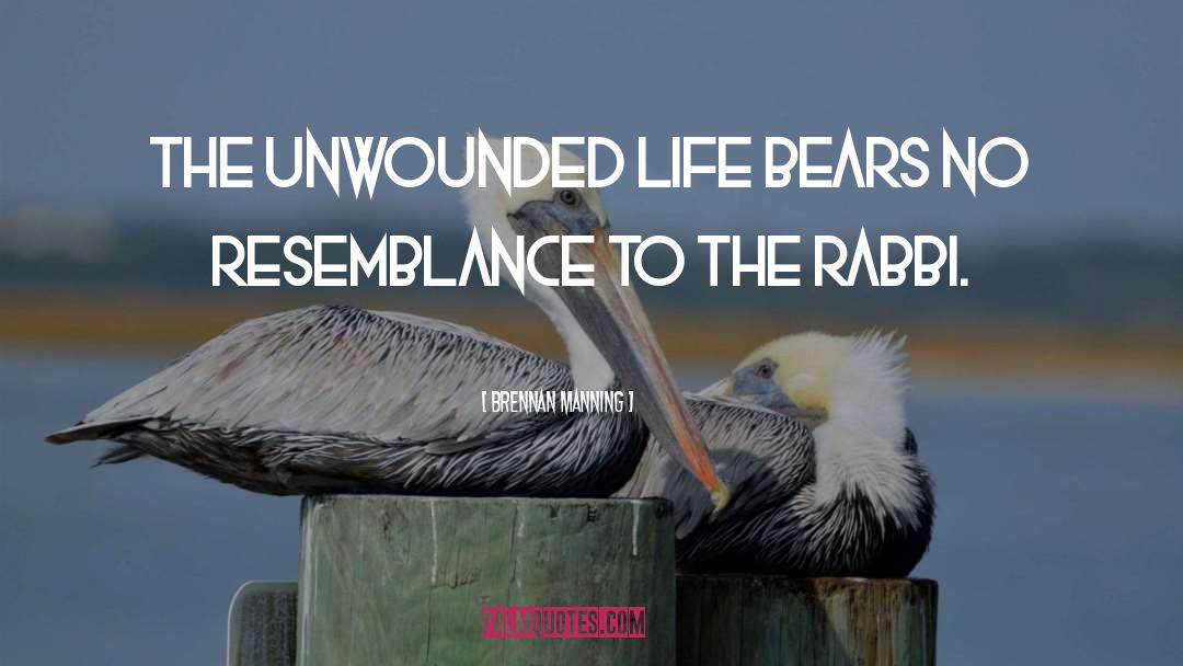 Brennan Manning Quotes: The unwounded life bears no
