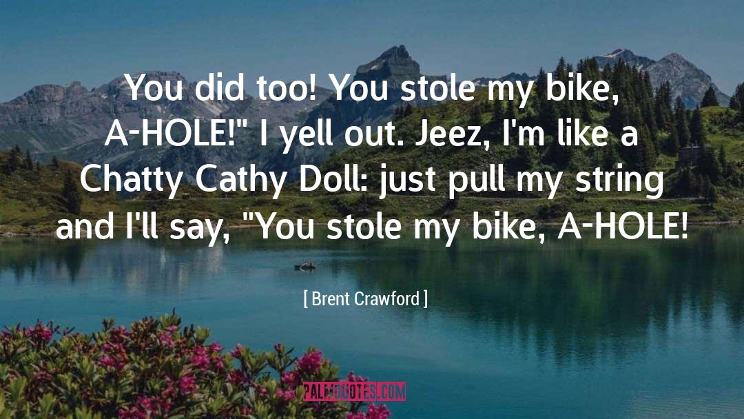 Brent Crawford Quotes: You did too! You stole