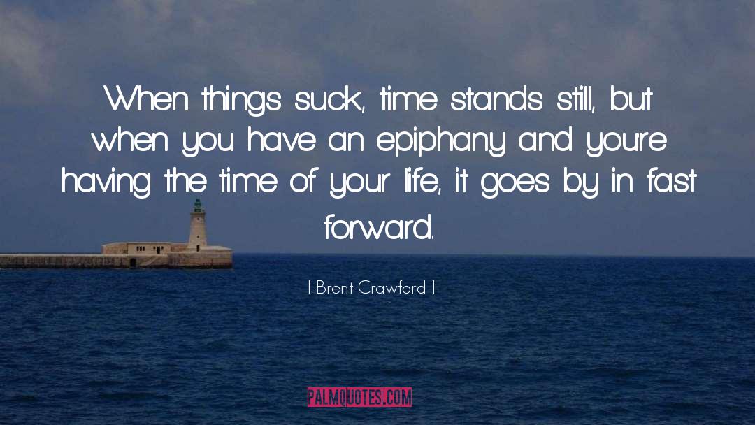 Brent Crawford Quotes: When things suck, time stands