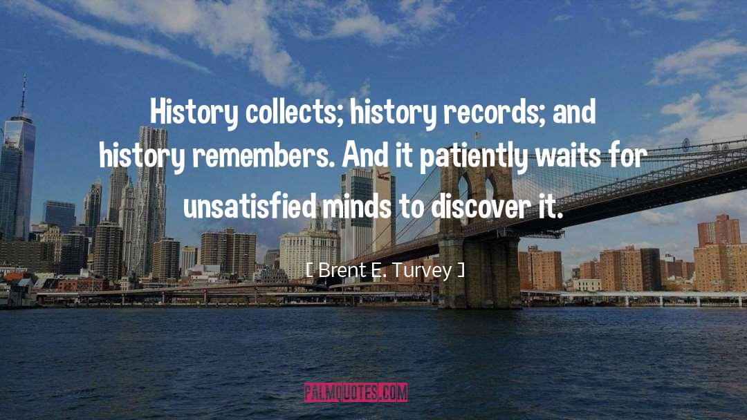 Brent E. Turvey Quotes: History collects; history records; and