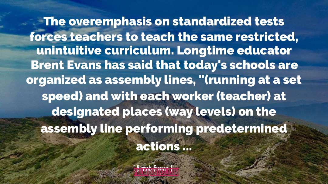 Brent Evans Quotes: The overemphasis on standardized tests