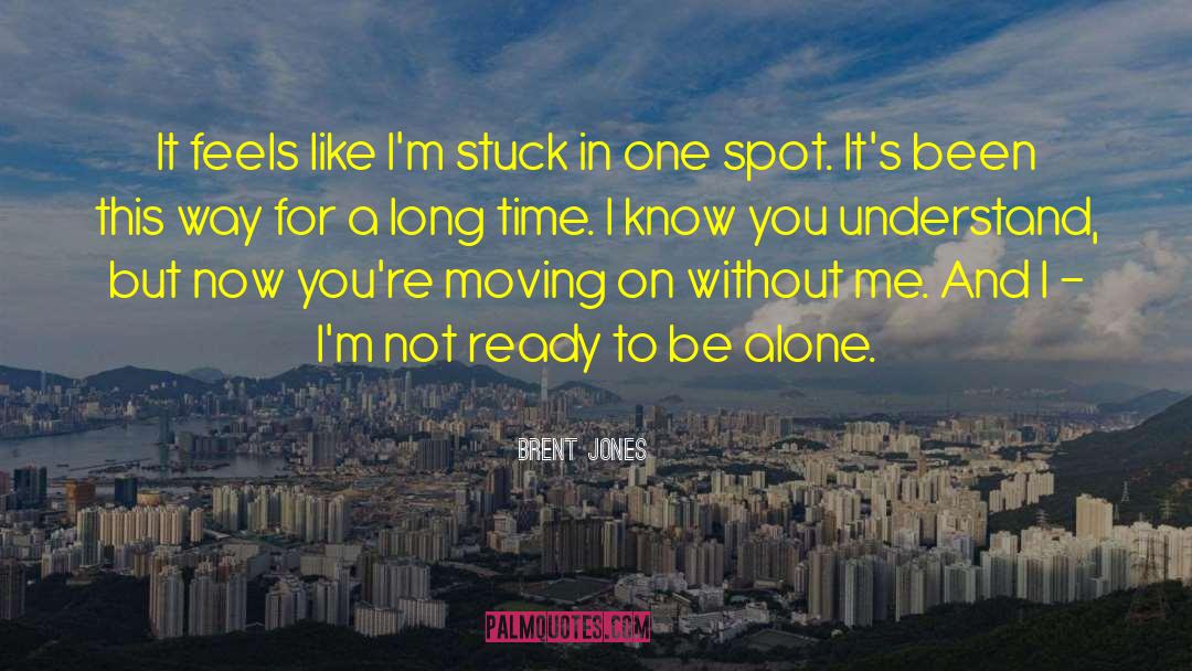 Brent Jones Quotes: It feels like I'm stuck