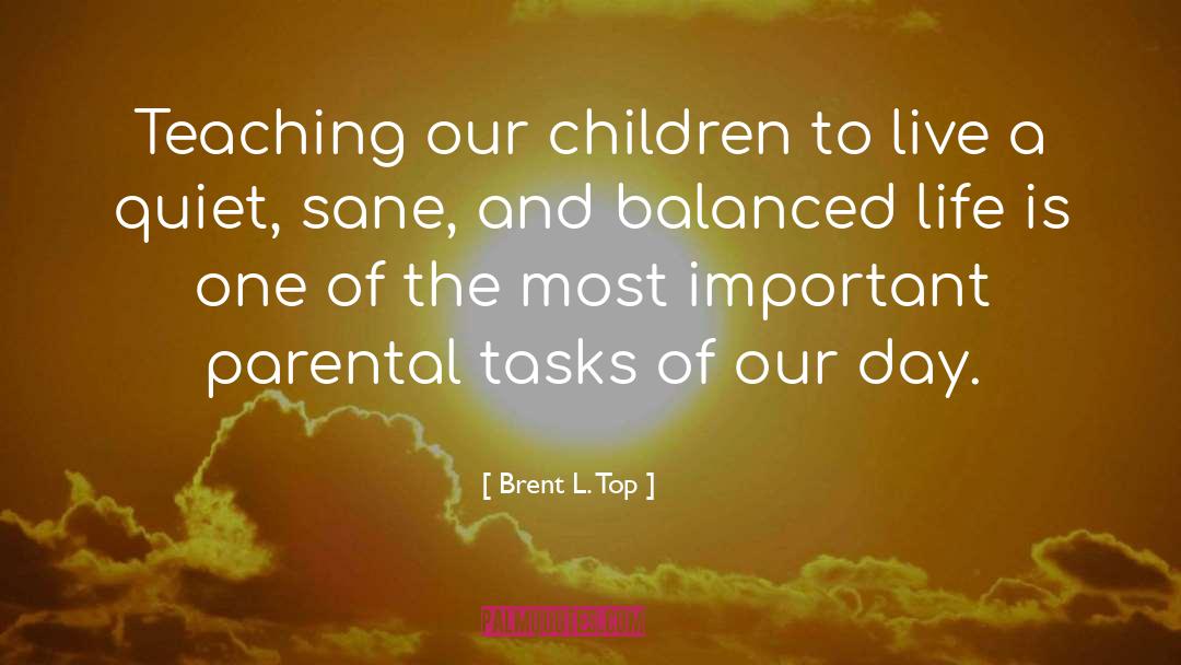 Brent L. Top Quotes: Teaching our children to live