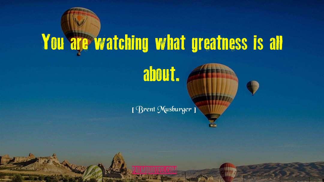 Brent Musburger Quotes: You are watching what greatness